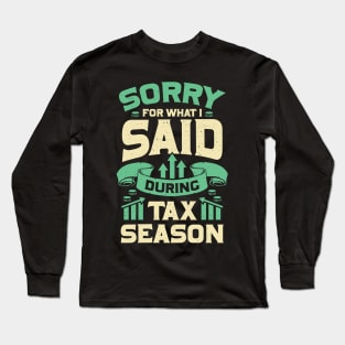 Sorry For What I Said During Tax Season Long Sleeve T-Shirt